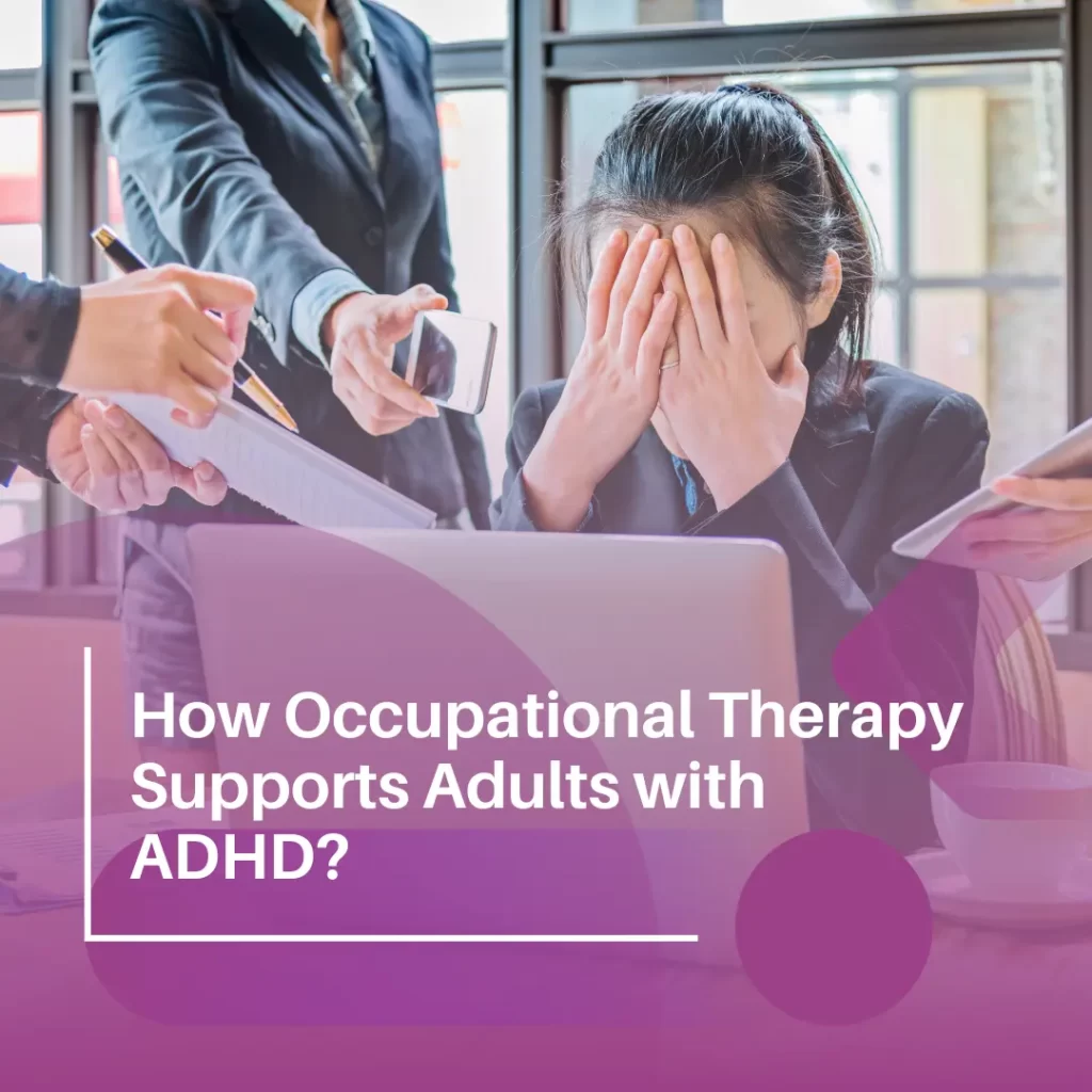 A girl sitting with her hand on the face overwhelmed by all the workat office. This scene is from office. The test reads How Occupational therapy can support Adults with ADHD?